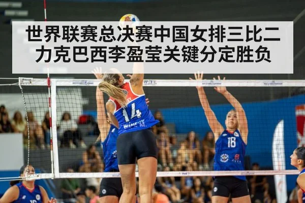 世界联赛总决赛中国女排三比二力克巴西李盈莹关键分定胜负